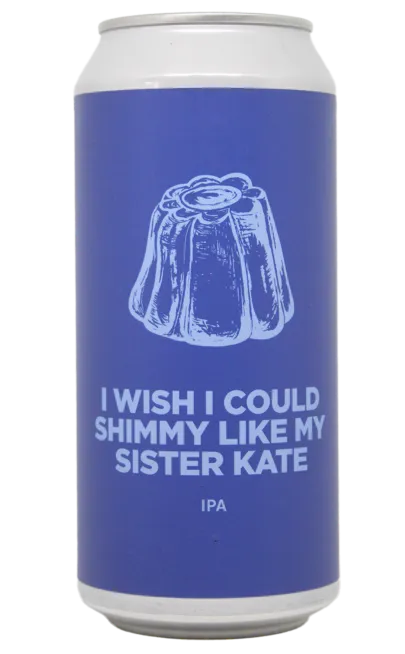 I WISH I COULD SHIMMY LIKE MY SISTER KATE